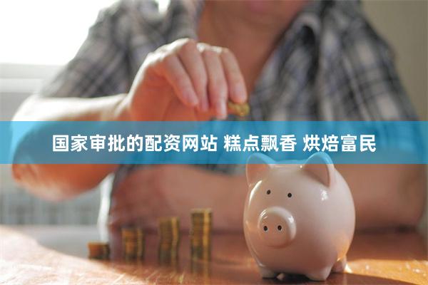 国家审批的配资网站 糕点飘香 烘焙富民
