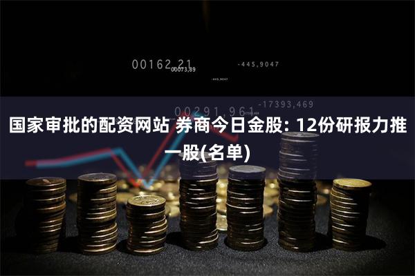 国家审批的配资网站 券商今日金股: 12份研报力推一股(名单)