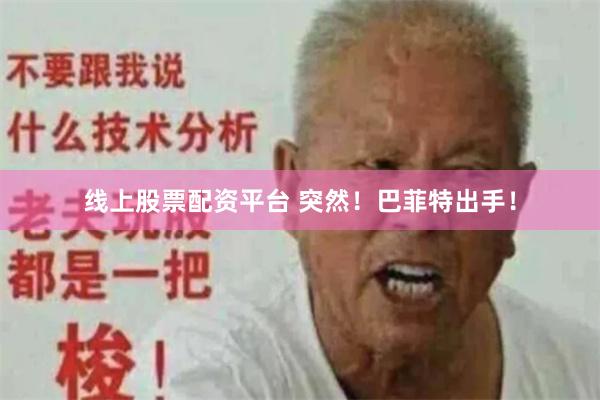 线上股票配资平台 突然！巴菲特出手！