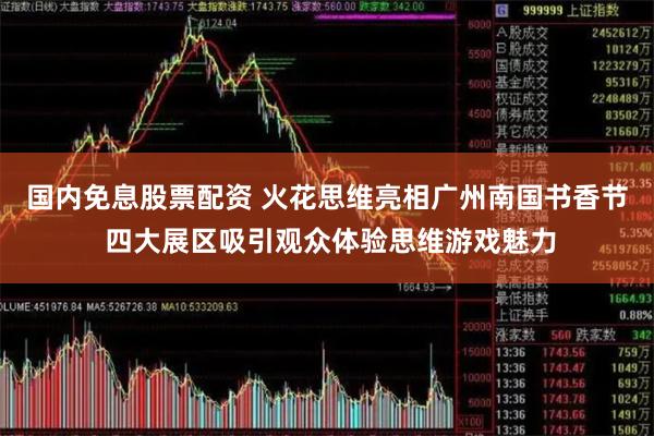 国内免息股票配资 火花思维亮相广州南国书香节 四大展区吸引观众体验思维游戏魅力
