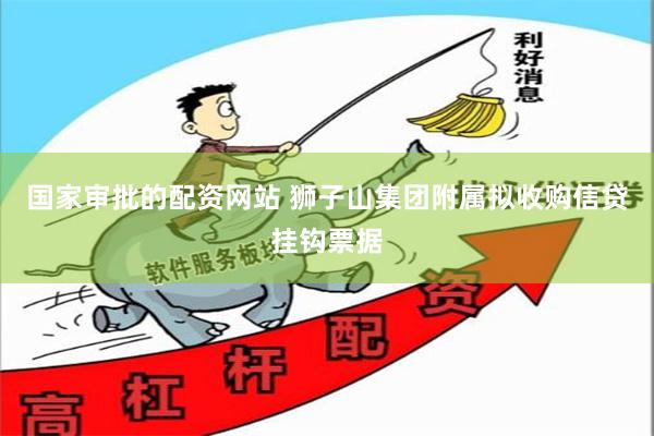 国家审批的配资网站 狮子山集团附属拟收购信贷挂钩票据
