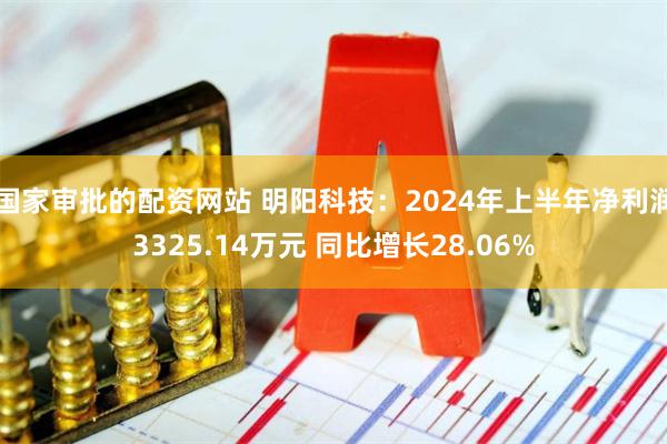 国家审批的配资网站 明阳科技：2024年上半年净利润3325.14万元 同比增长28.06%