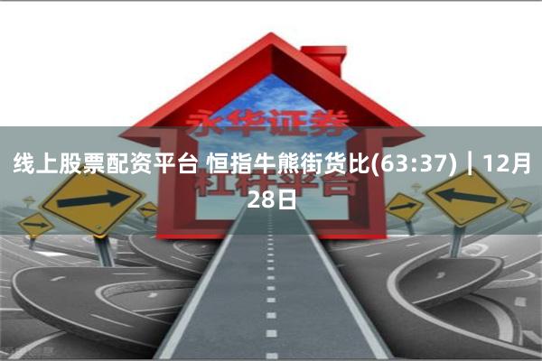 线上股票配资平台 恒指牛熊街货比(63:37)︱12月28日