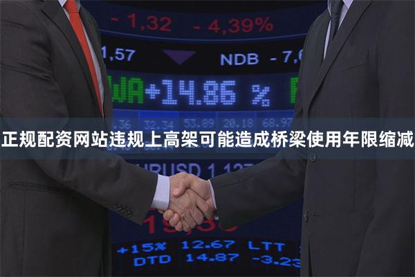 正规配资网站违规上高架可能造成桥梁使用年限缩减