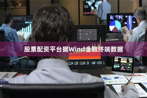 股票配资平台据Wind金融终端数据