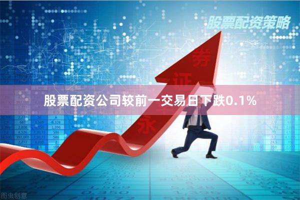 股票配资公司较前一交易日下跌0.1%