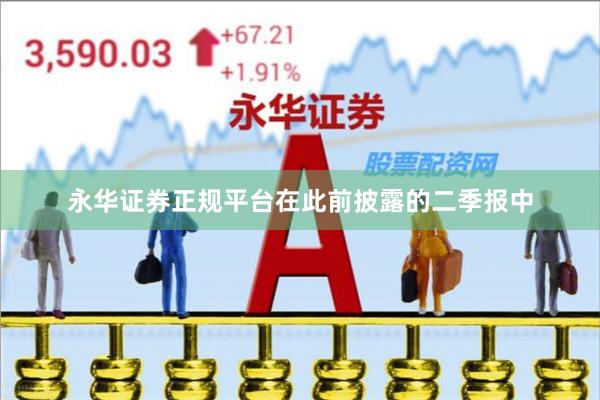 永华证券正规平台在此前披露的二季报中