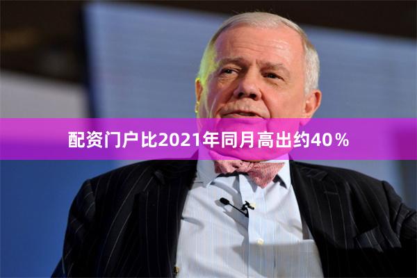 配资门户比2021年同月高出约40％